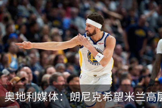 奥地利媒体：朗尼克希望米兰高层明确承诺放权，担心被开空头支票